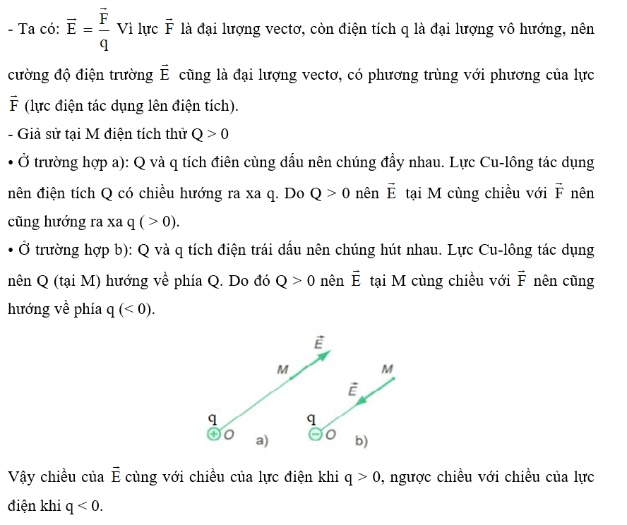 Hãy chứng tỏ rằng vectơ cường độ điện trường vecto E  có: + Phương trùng với phương của lực điện tác dụng lên điện tích. + Chiều cùng với chiều của lực điện khi q > 0, ngược chiều với chiều của lực điện khi q < 0. + Độ lớn của vectơ cường độ điện trường   bằng độ lớn của lực điện tác dụng lên điện tích 1C đặt tại điểm ta xét. (ảnh 1)