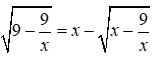 1) 1)	Giải phương trình căn bậc hai (9 - 9/x) = x - căn bậc hai (x - 9/x) 2) Cho ba số (ảnh 1)