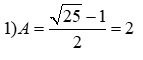 1) 1)	Tính giá trị của biểu thức A = (căn bậc hai x - 1) / 2 ( x > = 0) khi x = 25 (ảnh 2)
