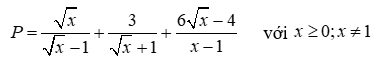 Cho biểu thức P =căn bậc hai x / (xăn bậc hai x - 1) + 3 / (căn bậc hai x + 1) + (6 căn bậc hai x (ảnh 1)