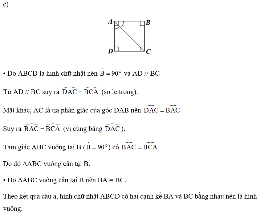 c) Cho hình chữ nhật ABCD có AC là tia phân giác của góc DAB.  • Tam giác ABC có phải là tam giác vuông cân hay không?  • ABCD có phải là hình vuông hay không?  (ảnh 1)