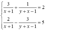 Giải hệ phương trình sau 3 / (x + 1)+ 1 / (y + x - 1) = 2; 2 / (x + 1) - 3 / (y + x - 1) = 5 (ảnh 1)