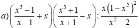 Cho biểu thức A = ( (x^3 - 1) / (x - 1) + x) ( (x^3 + 1) / (x + 1) - x) : (x(1-x^2)^2) / (x^2 - 2) (ảnh 3)