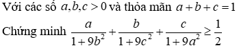 Với các số a, b, c > 0 và thỏa mãn a + b + c = 1. Chứng minh a / (1 + 9b^2) + b / (1 + 9c^2) (ảnh 1)”></p>
<div class=
