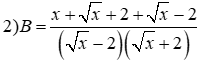 Cho các biểu thức: A = (căn bậc hai x + 2) / căn bậc hai x và B = x / (x - 4) + 1 / căn bậc hai x (ảnh 2)