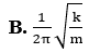 Một con lắc lò xo gồm một vật nhỏ khối lượng m và lò xo có độ cứng k. Con lắc dao động điều hòa với tần số góc là (ảnh 2)