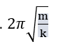 Một con lắc lò xo gồm vật nặng khối lượng m gắn vào lò xo có độ cứng k. Chu kì dao động điều hòa của con lắc được xác định bằng biểu thức (ảnh 1)