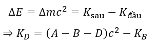 Cho một hạt nhân khối lượng A đang đứng yên thì phân rã thành hai hạt nhân có khối lượng B và D. Cho vận tốc của ánh sáng là c. Động năng của hạt D là (ảnh 1)