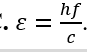 Cho h là hằng số Planck, c là vận tốc của ánh sáng trong chân không. Theo thuyết lượng tử ánh sáng, một photon có tần số f thì có năng lượng được tính bằng biểu thức (ảnh 4)