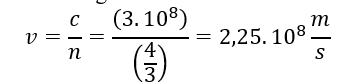 Chiết suất của nước là n=4/3. Vận tốc của ánh sáng khi truyền trong nước bằng A. 1,25.10^8  m/s.	B. 3.10^8  m/s. (ảnh 1)