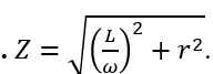 Đặt điện áp xoay chiều có tần số góc ω vào hai đầu cuộn cảm có độ tự cảm L và điện trở trong r. Tổng trở của cuộn dây là 	A. Z=ωL.	B. Z=2ωL+r. (ảnh 2)