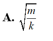 Một con lắc lò xo gồm một vật nhỏ khối lượng m và lò xo có độ cứng k. Con lắc dao động điều hòa với chu kỳ dao động của vật là (ảnh 1)