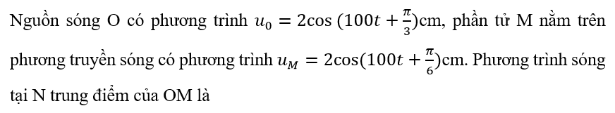 Nguồn sóng O có phương trình u0=2cos⁡(100t+pi /3)cm, phần tử M nằm trên  (ảnh 1)