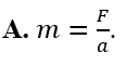 Một vật có khối lượng m dao động điều hòa với gia tốc a và lực kéo về là F. Hệ thức nào sau đây đúng? (ảnh 1)