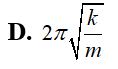 Một con lắc lò xo gồm một vật nhỏ khối lượng m và lò xo có độ cứng k. Con lắc dao động điều hòa với chu kỳ dao động của vật là (ảnh 4)