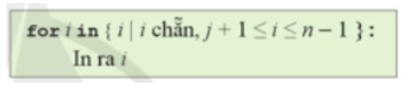 Cho câu lệnh lặp bằng mã giả như ở hình bên. Hãy diễn giải ý nghĩa và cho biết kết quả là gì nếu bắt đầu ta có j nhận giá trị 5 và n nhận giá trị 15.   For/in{i/I chẵn, 5+1<=i<=15-1 (ảnh 1)