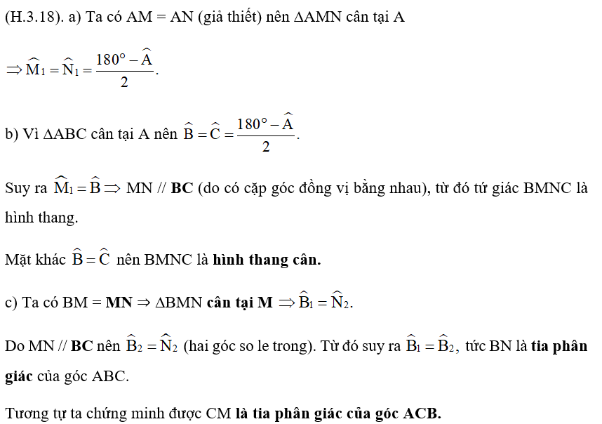 Cho tam giác ABC cân tại A. Trên cạnh AB lấy điểm M, trên cạnh AC lấy điểm N sao cho AM = AN. a) Tính số đo góc AMN theo góc A. b) Tứ giác BMNC là hình gì? Vì sao? c) Cho BM = MN = NC, chứng minh BN là phân giác của góc ABC, CM là phân giác của góc ACB. (ảnh 2)