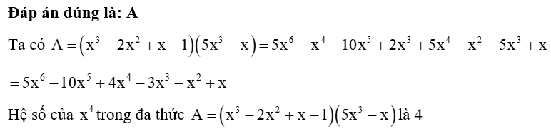 Hệ số của x^4 trong đa thức A= ( x^3 -2x^2 +x -1) (5x^3 -x)  là A. 4 B. – 4  C. – 6  D. 6 (ảnh 1)