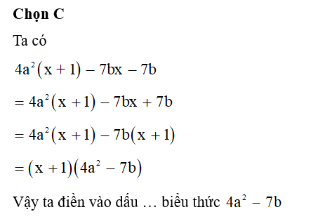 Cho 4a^2( x+1) -7bx-7b = ( x+ 1) Biểu thức thích hợp vào dấu … là (ảnh 1)