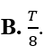 Trong một dao động điều hòa có chu kì T thì thời gian ngắn nhất để vật đi từ vị trí có gia tốc đại đến vị trí (ảnh 3)