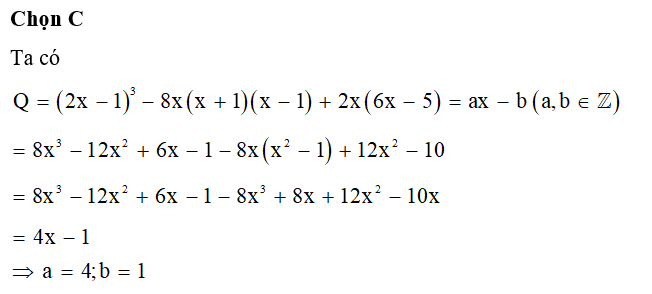 Cho biết Q= (2x-1) ^3- 8x (x +1 ) ( x-1) + 2x ( 6x -5) = ax - b ( a,b thuộc Z). Khi đó (ảnh 1)