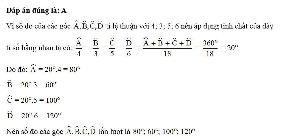 Cho tứ giác ABCD biết số đo của các góc A,B,C,D tỉ lệ thuận với 4, 3, 5, 6. Khi đó số đo các góc (ảnh 1)