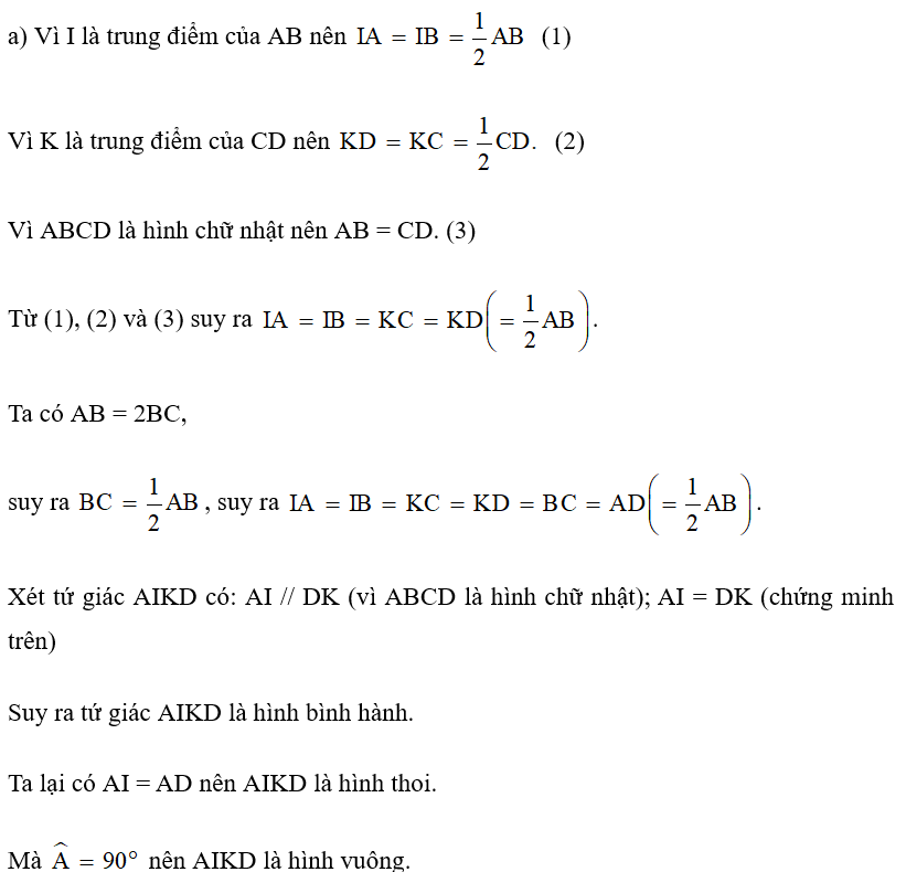 Cho hình chữ nhật ABCD có AB = 2BC. Gọi I là trung điểm của AB và K là trung điểm của CD. Chứng minh: (ảnh 2)