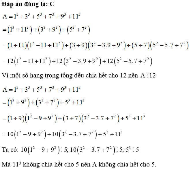 Cho A = 1^3 + 3^3 +5^3 +7^3+ 9^3 +11^3 . Khi đó A. A chia hết cho 12 và 5. B. A không chia hết cho cả 12 và 5. C. A chia hết cho 12 nhưng không chia hết cho 5. D. A chia hết cho 5 nhưng không chia hết cho 12. (ảnh 1)