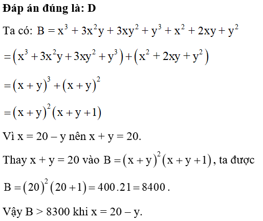 Cho x = 20 – y và biểu thức B = x^3 +3x^2y +3xy^2 +y^3 +x^2 +2xy +y^2 . Khi đó khẳng định nào sau đây là đúng? A. B < 8300 B. B > 8500 C. B < 0 D. B > 8300 (ảnh 1)