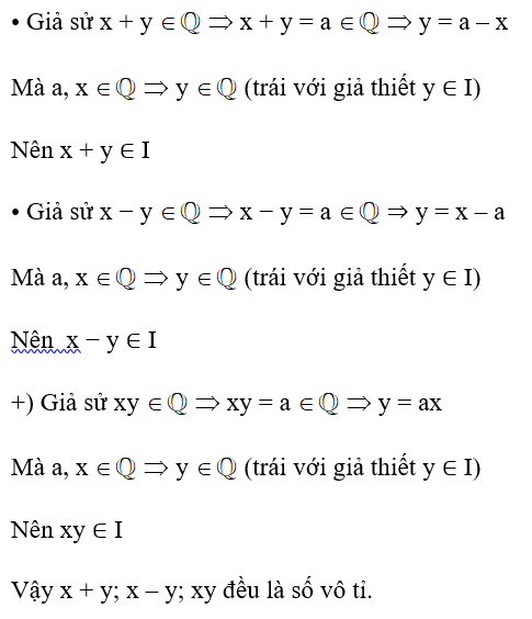 Cho x thuộc Q , y ∈ I. Chứng tỏ rằng các số sau đây đều là số vô tỉ: x + y, x − y, xy. (ảnh 1)