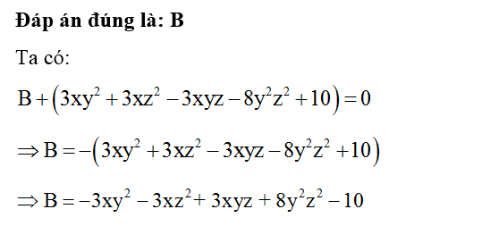 Cho đa thức B thỏa mãn tổng đa thức B với đa thức 3xy62 + 3xz^2- 3xyz- 8y^2z^2 +10 là đa thức 0. Đa thức B là (ảnh 1)