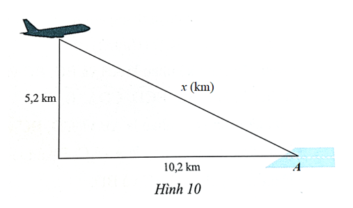 Một máy bay đang ở độ cao 5,2 km. Khoảng cách từ hình chiếu vuông góc của máy bay xuống mặt đất đến vị trí A của sân bay là 10,2 km (Hình 10). Tính khoảng cách từ vị trí máy bay đến vị trí A của sân bay.   (ảnh 2)