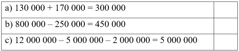 Đ, S? a) 130 000 + 170 000 = 300 000 b) 800 000 – 250 000 = 450 000 c) 12 000 000 – 5 000 000 – 2 000 000 = 5 000 000 (ảnh 1)