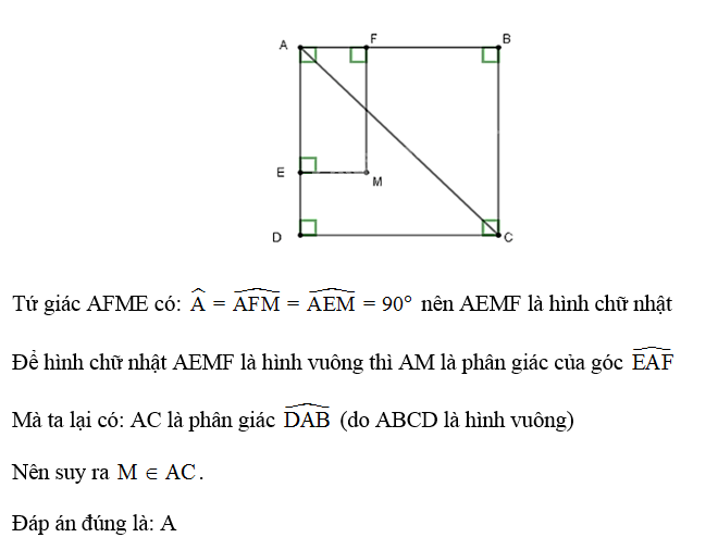 Cho hình vuông ABCD. M là điểm nằm trong hình vuông. Gọi E, F lần lượt là hình chiếu của M trên cạnh AB và AD. Tứ giác AEMF là hình vuông khi (ảnh 1)