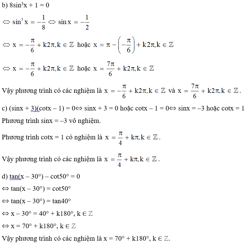 Giải các phương trình lượng giác sau: a) cos(2x + 10°) = sin(50° ‒ x); b) 8sin3x + 1 = 0; c) (sinx + 3)(cotx ‒ 1) = 0; d) tan(x ‒ 30°) ‒ cot50° = 0. (ảnh 1)