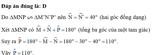 Cho ∆MNP ᔕ ∆M’N’P’ và góc M = 30 độ , góc N = 40 độ.  Số đo góc P là: A. 30°. B. 40°. C. 70°. D. 110°. (ảnh 1)