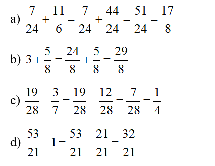 Tính. a) 7/24 + 11/6   b) 3 + 5/8   c)  19/28 - 3/7  d)  53/21 -1 (ảnh 2)