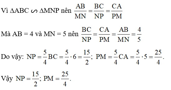 Cho ∆ABC ᔕ ∆MNP và AB = 4, BC = 6, CA = 5, MN = 5. Tính độ dài các cạnh NP, PM. (ảnh 1)