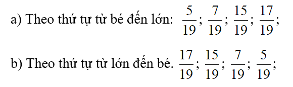 Sắp xếp các phân số  15/19; 7/19; 17/19; 5/19 a) Theo thứ tự từ bé đến lớn.  b) Theo thứ tự từ lớn đến bé. (ảnh 1)