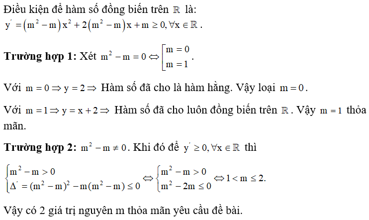 Cho hàm số y= (m^2 -m) x^3/ 3 + (m^2 - m)x^2 +mx +2 . Có bao nhiêu giá trị nguyên của m để hàm số đồng biến trên R  ? (ảnh 1)