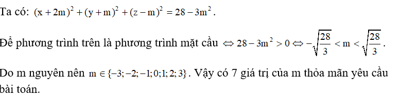 Trong không gian tọa độ Oxyz có tất cả bao nhiêu giá trị nguyên của tham số m để phương trình x^2 +y^2 +z^2 +4mx +2my -2mz +9m^2 -28=0  là phương trình mặt cầu? (ảnh 1)