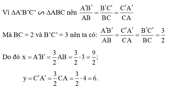 Cho ∆A’B’C’ ᔕ ∆ABC và AB = 3, BC = 2, CA = 4, A’B’ = x, B’C’ = 3, C’A’ = y. Tìm x và y.  (ảnh 1)