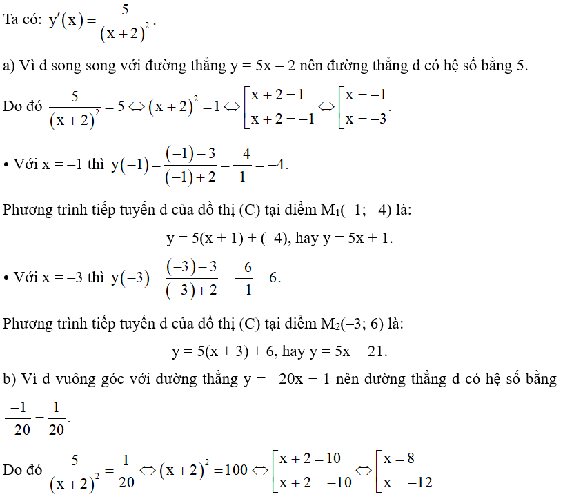 Cho hàm số y =x-3/x+2  có đồ thị (C). Viết phương trình tiếp tuyến d của đồ thị ( C) trong mỗi trường hợp sau: a) d song song với đường thẳng y = 5x – 2; b) d vuông góc với đường thẳng y = –20x + 1. (ảnh 1)