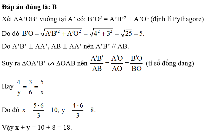 Hình 54 cho biết A’B’ = 4, A’O = 3, AO = 6, OB = x, AB = y.   Giá trị của biểu thức x + y là: A. 22. B. 18. C. 20. D. 16. (ảnh 2)