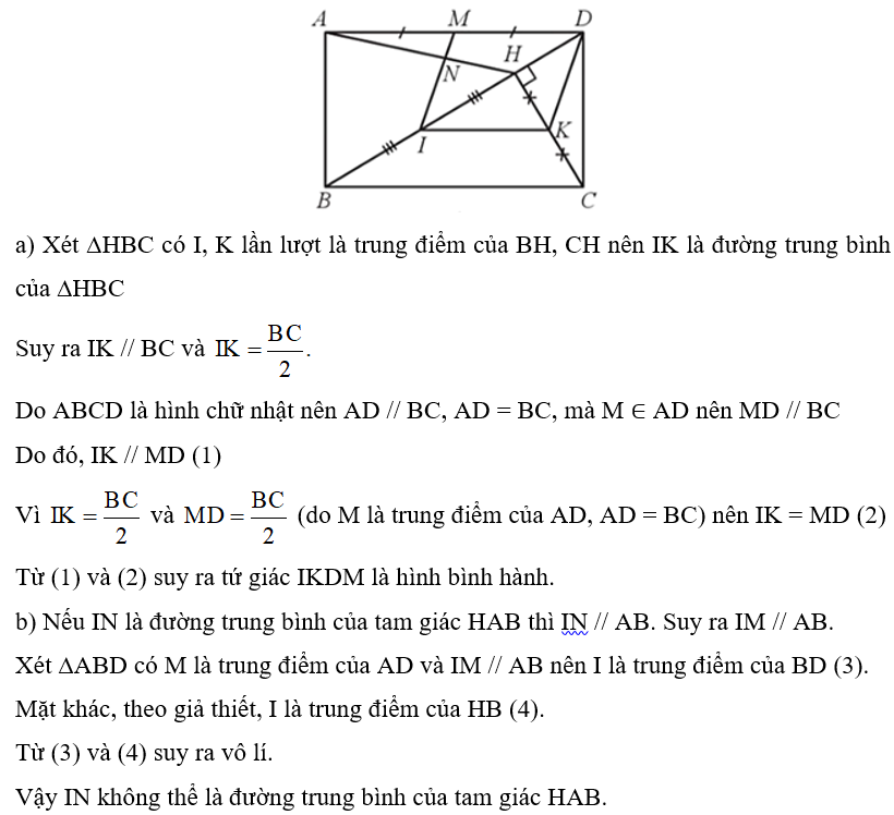 Cho hình chữ nhật ABCD. Kẻ CH vuông góc với BD (H ∈ BD). Gọi I, K, M lần lượt là trung điềm của BH, CH, AD. Chứng minh: a) Tứ giác IKDM là hình bình hành; b) Gọi N là giao điểm của IM và AH. Hỏi IN có thể là đường trung bình của tam giác HAB không? Vì sao? (ảnh 1)