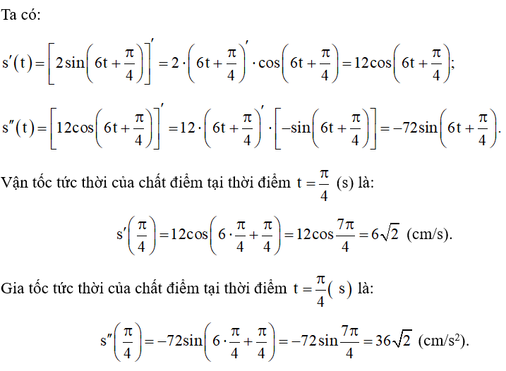 Một chất điểm có phương trình chuyển động s(t)= 2sin( 6t + pi/4)  trong đó t > 0, t tính bằng giây, s(t) tính bằng centimét. Tính vận tốc tức thời và gia tốc tức thời của chất điểm tại thời điểm   (ảnh 1)