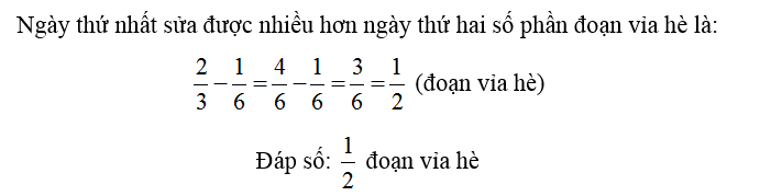 Người ta tiến hành sửa chữa vỉa hè của một đoạn đường. Ngày thứ nhất sửa được  2/3 đoạn vỉa hè, ngày thứ hai sửa được 1/6  đoạn vỉa hè.  (ảnh 2)