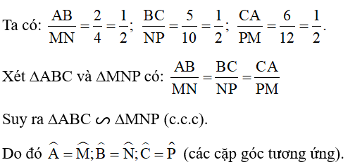 Cho hai tam giác ABC và MNP có AB = 2; BC = 5; CA = 6; MN = 4; NP = 10; PM = 12. Hãy viết các cặp góc tương ứng bằng nhau của hai tam giác trên và giải thích kết quả. (ảnh 1)