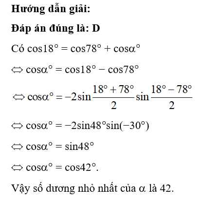 Cho cos18 = cos78độ  + cos alpha, giá trị dương nhỏ nhất của alpha là A. 62; B. 28; C. 32; D. 42. (ảnh 1)