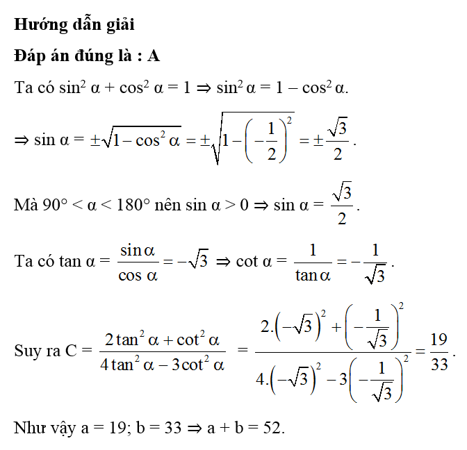 Cho cos α = 1/2, 90° < α < 180°. Khi đó C =2 tan ^2 alpha + cot ^2 alpha / 4 tan ^2 alpha - 3 cot ^2  alpha = a/b, với a/b là phân số tối giản (ảnh 1)